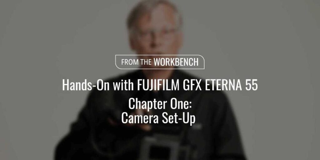 Here’s Your Hands-On Guide to Setting Up the New Fujifilm GFX ETERNA 55 Here’s Your Hands-On Guide to Setting Up the New Fujifilm GFX ETERNA 55